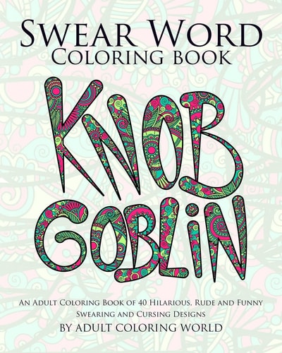 Swear Word Coloring Book An Adult Coloring Book of 40 Hilarious, Rude and Funny Swearing and Cursing Designs