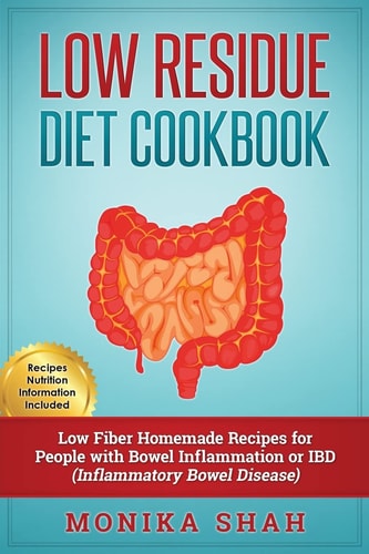 Low Residue Diet Cookbook 70 Low Residue (Low Fiber) Healthy Homemade Recipes for People with IBD, Diverticulitis, Crohn's Disease and Ulcerative Colitis