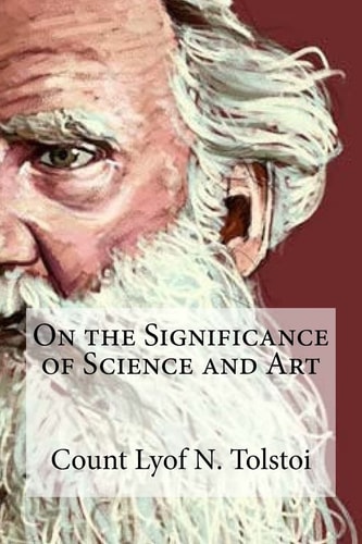 On the Significance of Science and Art On the Significance of Science and Art By Count Lyof N. Tolstoi