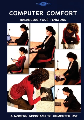 Computer Comfort Balancing Your Tensions - a Modern Approach to Computer Use