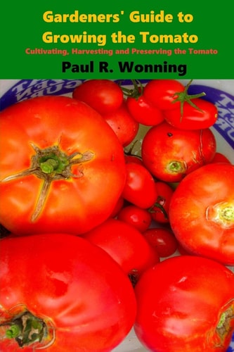 Gardeners' Guide to Growing the Tomato The Tomato Gardening Book ? Tomato Cultivation