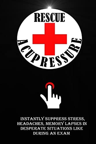 Rescue Acupressure Instantly Suppress Stress, Headaches, Memory Lapses In Desperate Situations Like During An Exam.