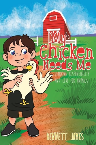 My Chicken Needs Me Learning Responsibility and Love for Animals