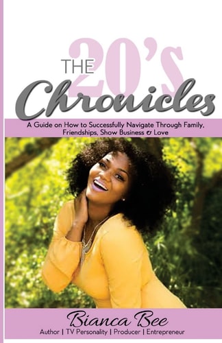 The 20's Chronicles A Guide on How to Successfully Navigate Through Family, Friendships, Show Business and Love