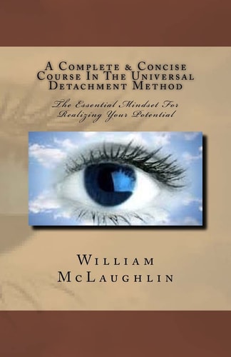 A Complete and Concise Course in the Universal Detachment Method The Essential Mindset for Realizing Your Potential