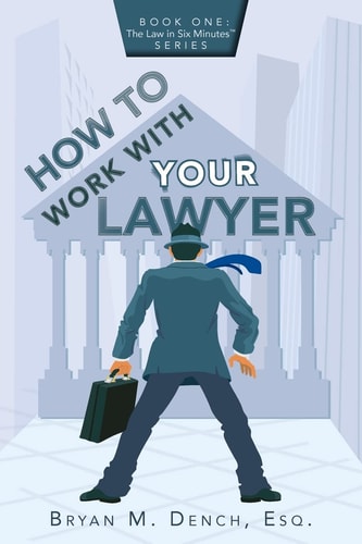 How To Work With Your Lawyer Book One: The Law in Six Minutes(TM) Series