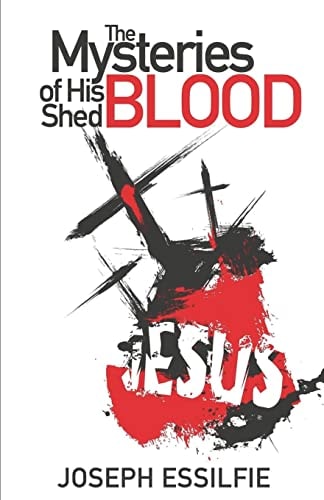 The Mysteries of His Shed Blood Discovering the Purposes of the Shed Blood of Jesus