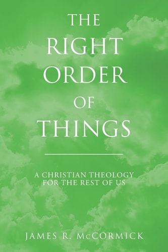 The Right Order of Things A Christian Theology for the Rest of Us