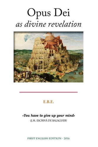 Opus Dei as Divine Revelation Analysis of Its Theology and the Consequences in Its History and People