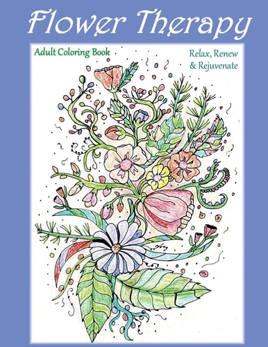 Flower Therapy: Adult Coloring Book Relax, Renew and Rejuvenate