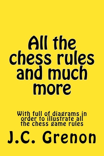 All the Chess Rules and Much More + 25 Checkmate Tests of 5 Moves Or Less; + 25 Winning Chess of 21 Moves Or Less