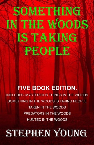 Something in the Woods Is Taking People - FIVE Book Series Five Book Series; Hunted in the Woods, Taken in the Woods, Predators in the Woods, Mysterious Things in the Woods, Something in the Woods Is Taking People