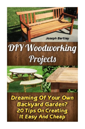 DIY Woodworking Projects Dreaming Of Your Own Backyard Garden? 20 Tips On Creating It Easy And Cheap: (DIY Palette Projects, DIY Upcycle, Pallete Furniture, DIY Free, Simple Organizing, Decluttering)