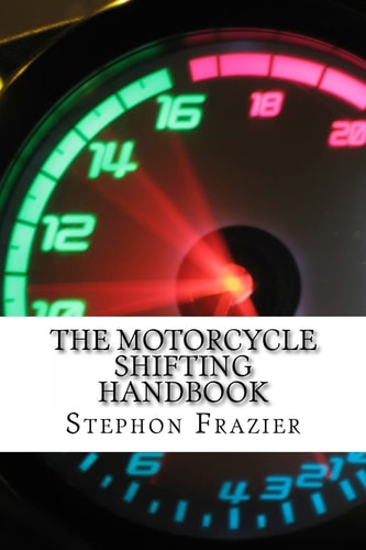 The Motorcycle Shifting Handbook Learn the Foundations of Shifting. Discover the Secrets to Seamless Clutch and Clutchless Shifting. Don't Get a Quickshifter, Be a Quickshifter