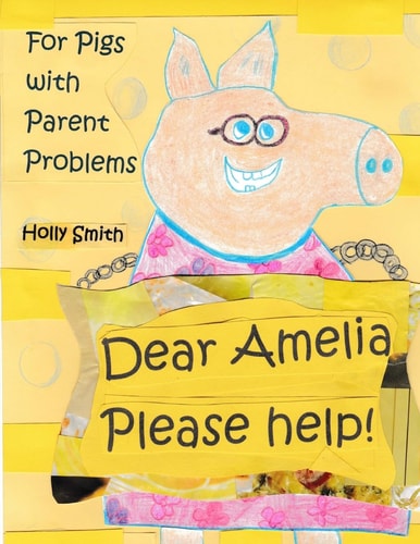 Dear Amelia, Please Help! For Pigs with Parent and Other Problems