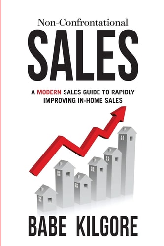 Non-Confrontational Sales A Modern Sales Guide To Rapidly Improving In-Home Sales