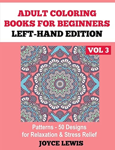 Adult Coloring Books for Beginners - Left-Hand Edition Vol 3 Patterns (50 Designs for Relaxation and Stress Relief)