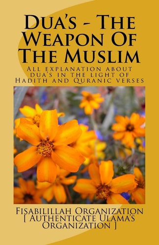 Dua's - The Weapon Of The Muslim All Explanation about Dua's in the Light of Hadith and Quranic Verses