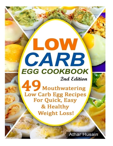 Low Carb Egg Cookbook! 49 Mouthwatering Low Carb Egg Recipes for Quick, Easy and Healthy Weight Loss!