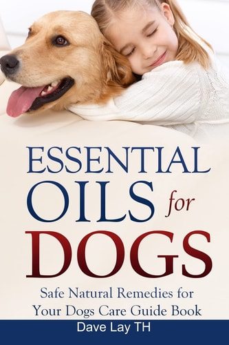 Essential Oils for Dogs Safe Natural Remedies for Your Dogs Care Guide Book