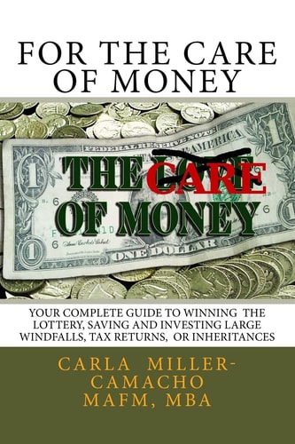 For the Care of Money Your Complete Guide to Winning the Lottery, Saving and Investing Large Windfalls, Tax Returns, Or Inheritances