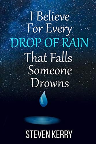 I Believe For Every Drop of Rain That Falls Someone Drowns