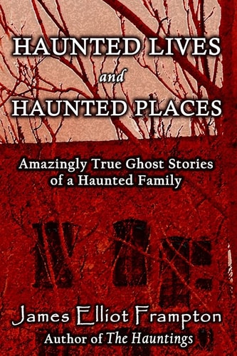 Haunted Lives and Haunted Places Amazingly True Stories of a Haunted Family