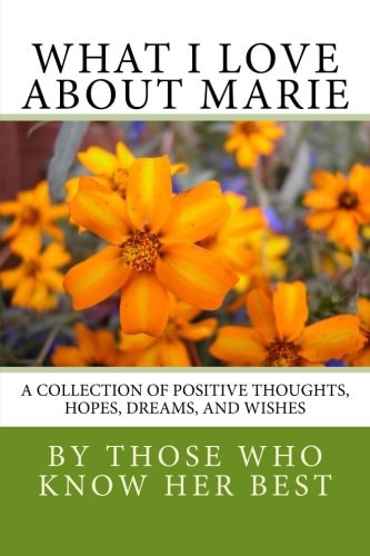 What I Love About Marie A Collection of Positive Thoughts, Hopes, Dreams, and Wishes