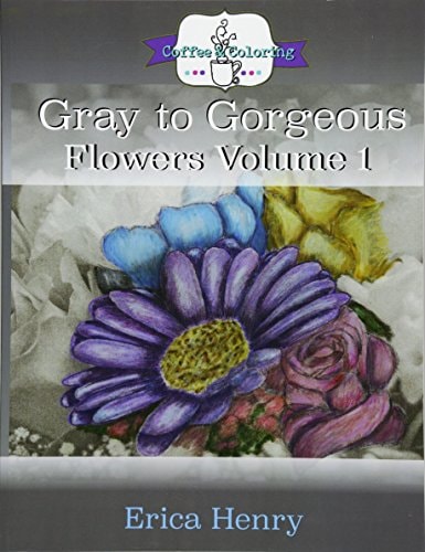 Gray to Gorgeous: Flowers Volume 1 A Grayscale Adult Coloring Book