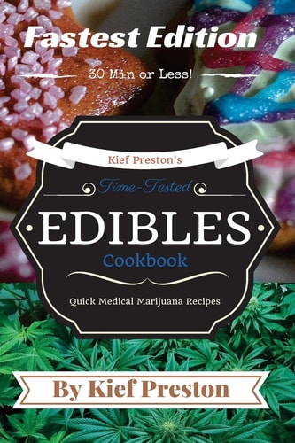 Kief Preston's Time-Tested FASTEST Edibles Cookbook Quick Medical Marijuana Recipes - 30 Minutes Or Less