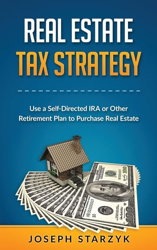 Real Estate Tax Strategy Use a Self-Directed IRA Or Other Retirement Plan to Purchase Real Estate