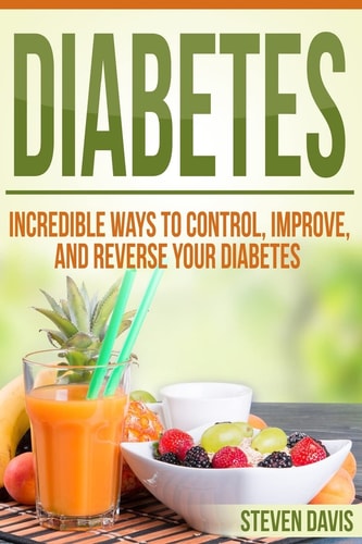Diabetes Incredible Ways to Control, Improve, and Reverse Your Diabetes