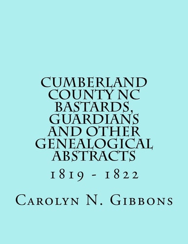 Cumberland County NC Bastards, Guardians and Other Genealogical Abstracts 1819 - 1822
