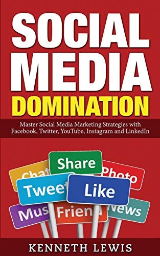Social Media Domination: Master Social Media Marketing Strategies with Facebook, Twitter, YouTube, Instagram and LinkedIn Free Bonus Preview of Facebook Marketing: How to Use Facebook for Effective Internet Marketing and Social Media Success