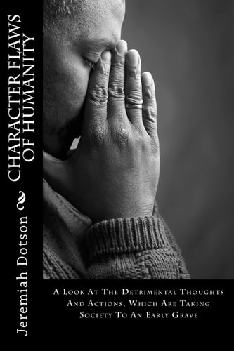 Character Flaws Of Humanity A Look At The Detrimental Thoughts And Actions, Which Are Taking Society To An Early Grave