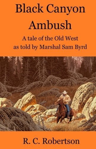 Black Canyon Ambush A Tale of the Old West as Told by Marshal Sam Byrd