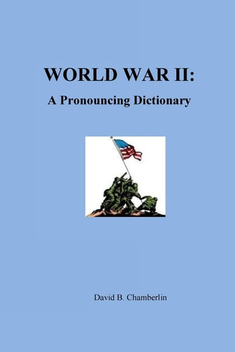 World War II A Pronouncing Dictionary