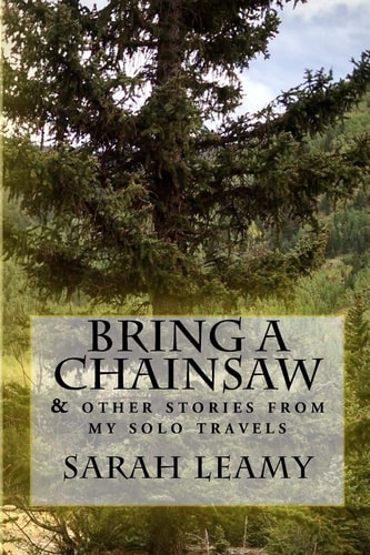 Bring a Chainsaw (and Other Stories from My Solo Travels)
