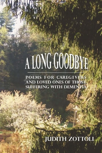 A Long Goodbye Poems for Caregivers and Loved Ones of Those Suffering with Dementia