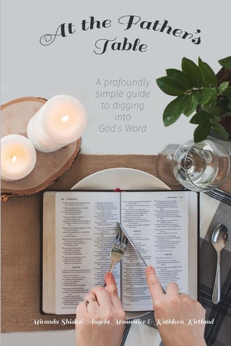 At the Father's Table A Profoundly Simple Guide to Digging Into God's Word