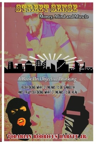 Street Sense Money, Mind, and Muscle: Redefining What It Means To Be Gangsta And Truly Defining What It Means To Be Real