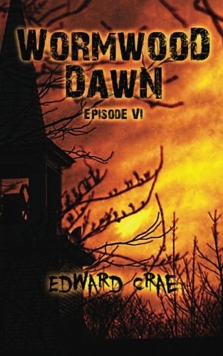 Wormwood Dawn: Episode VI An Apocalyptic Serial