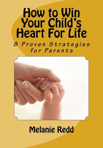 How to Win Your Child's Heart For Life 8 Proven Strategies for Parents