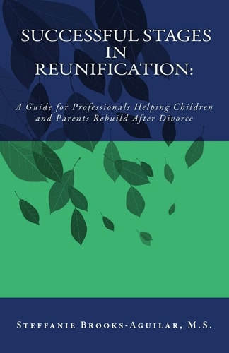 Successful Stages in Reunification A Guide for Professionals Helping Children and Parents Rebuild After Divorce