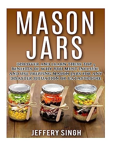 Mason Jars Discover And Learn These Top 9 Benefits Of Why You Must Include And Use Prepping Mason Jars For Any Disaster Situation Or Catastrophe