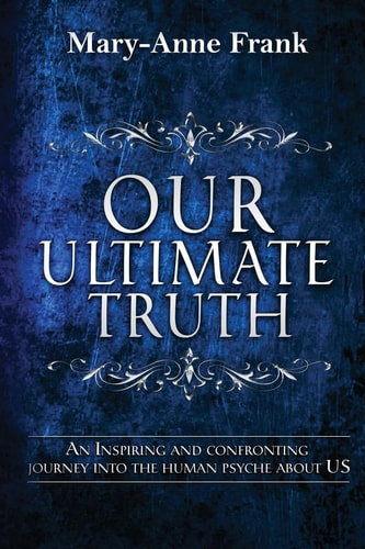Our Ultimate Truth An Inspiring and Confronting Journey Into the Human Psyche about US