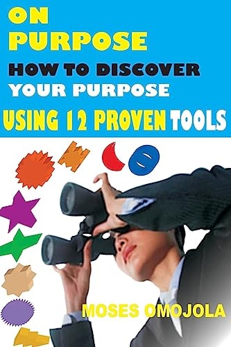 On Purpose How To Discover Your Purpose Using 12 Proven Tools