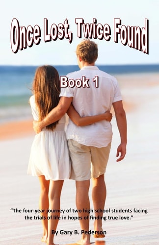 Once Lost, Twice Found: Book 1 The Four-Year Journey of Two High School Students Facing Trials and Tribulations in Order to Find Love