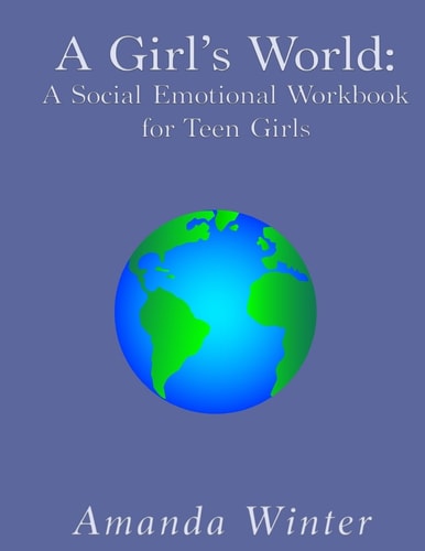 A Girl's World A Social Emotional Workbook for Teen Girls