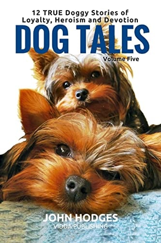 Dog Tales 12 TRUE Dog Stories of Loyalty, Heroism and Devotion